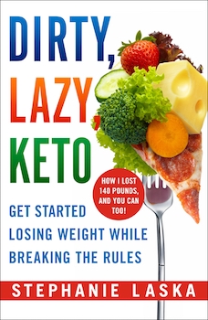 DIRTY LAZY KETO Get Started Losing Weight While Breaking the Rules by Stephanie Laska